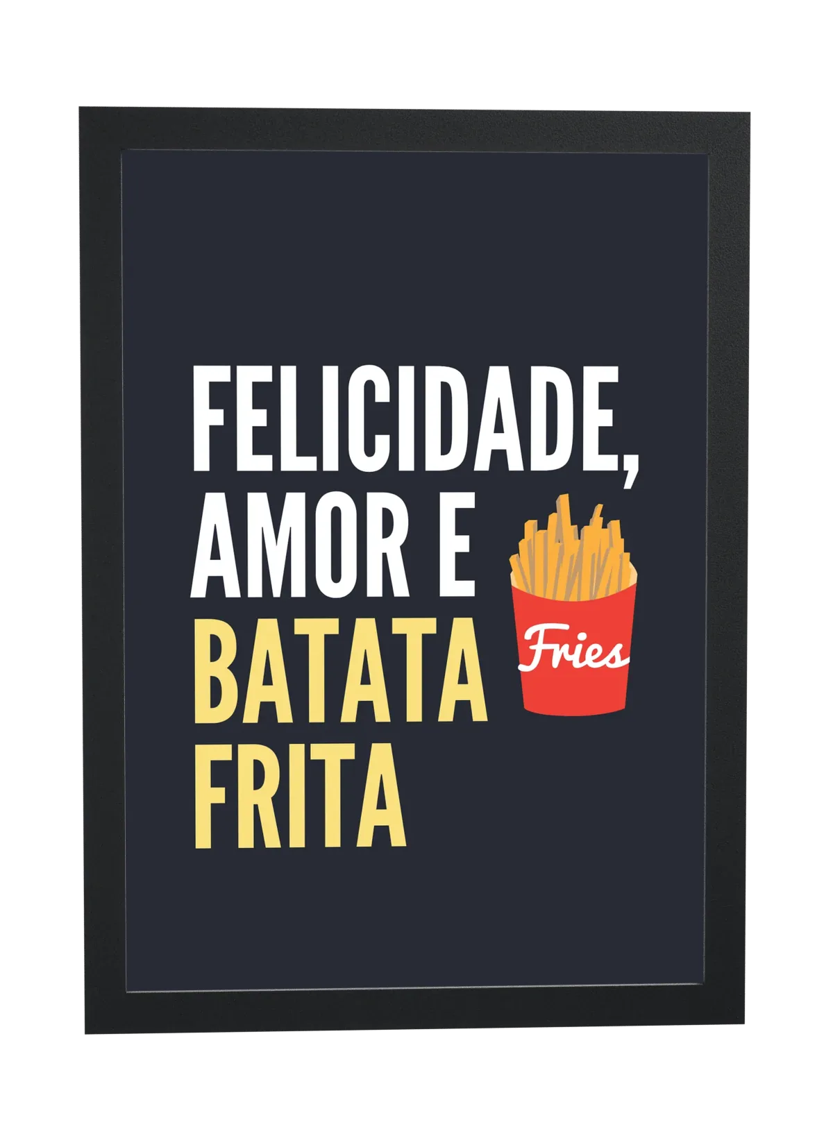 Felicidade, amor e batata frita